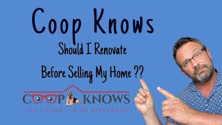Should I Renovate Before Selling My Home - Coop Knows