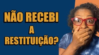 NO RECEBI A RESTITUIO, E AGORA? SAIBA O PORQU E COMO RESOLVER