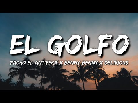 Pacho El Antifeka x Benny Benny x Delirious - El Golfo (Letra / Lyrics)