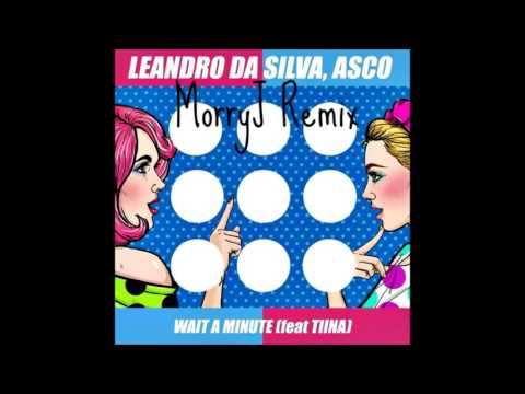 Leandro Da Silva & Asco - WAIT A MINUTE Feat. TINA (MorryJ Remix)