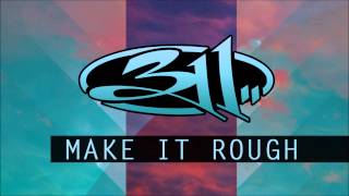 311 - Make It Rough