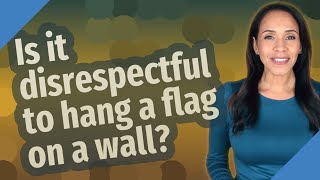 Is it disrespectful to hang a flag on a wall?