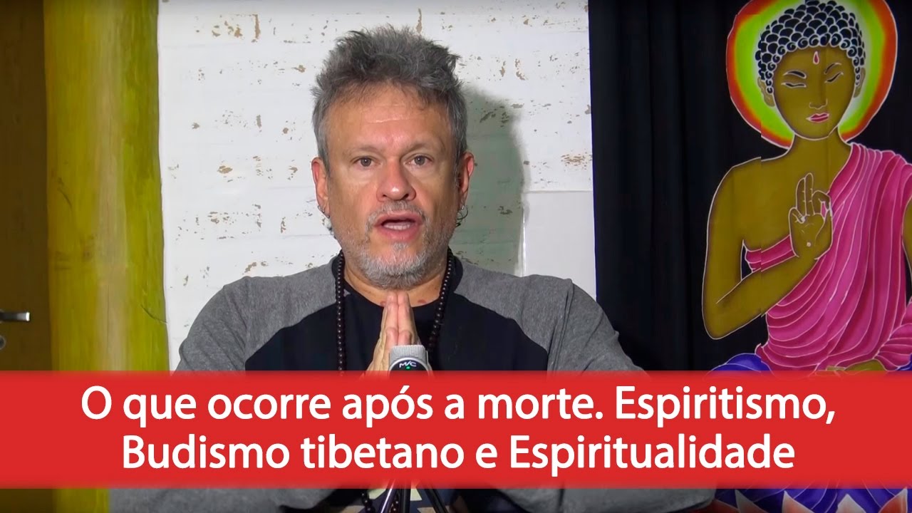 O que ocorre após a morte. Espiritismo, Budismo tibetano e Espiritualidade