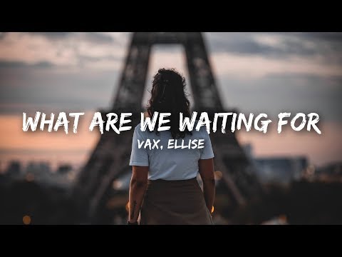 VAX - What Are We Waiting For (Lyrics) ft. Ellise