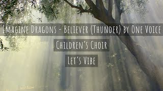 Imagine Dragons - Believer (Thunder) by One Voice Children&#39;s Choir || Let&#39;s Vibe