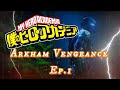 MHA Arkham Vengeance Episode 1