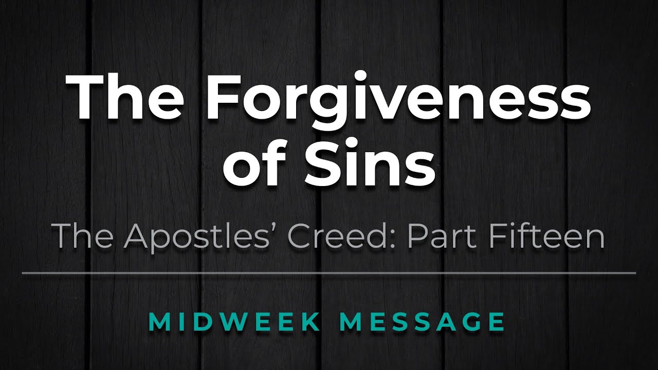 The Apostles' Creed Part Fifteen - The Forgiveness of Sins