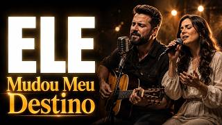 ELE MUDOU MEU DESTINO | Louvores Gospel Que Renova a Fé