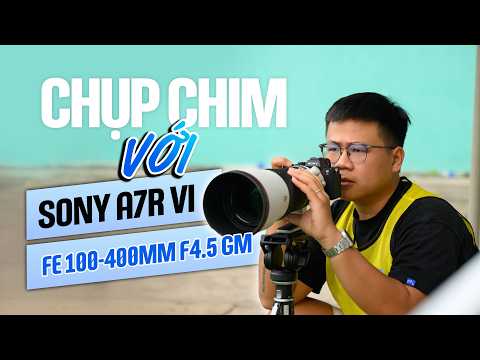 Video: Trải nghiệm Sony A7R VI cùng FE 100-400mm GM — 66.8MP