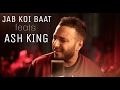 Jab Koi Baat Bigad Jaye Feats Ash King Collab Session With Ajay Singha Shomu Seal
