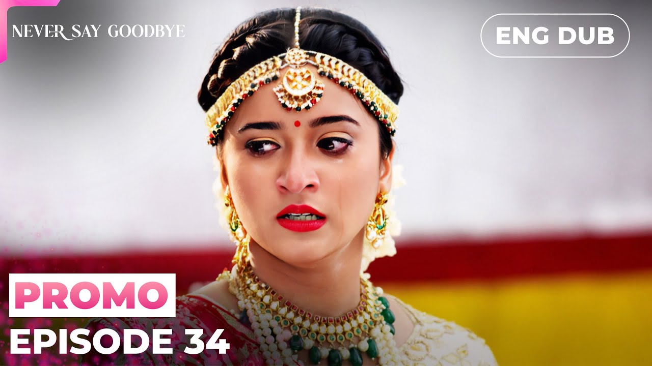 NEVER SAY GOODBYE【PREVIEW】Episode 34 | Indian Series in English dubbed 