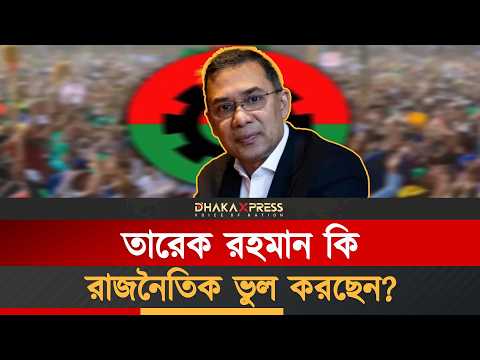 নেতাকর্মীদের থেকে দূরে সরে যাচ্ছেন তারেক রহমান?