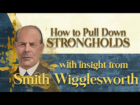 Smith Wigglesworth's Insight into How to Pull Down Strongholds