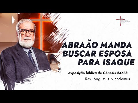 Abraão manda buscar esposa para Isaque - Rev. Augustus Nicodemus (Gênesis 24:1-8)