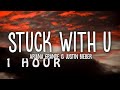 [1 HOUR 🕐 ] Ariana Grande & Justin Bieber - Stuck with U (Lyrics)