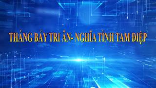 DẤU ẤN TAM ĐIỆP: THÁNG BẢY TRI ÂN- NGHĨA TÌNH TAM ĐIỆP