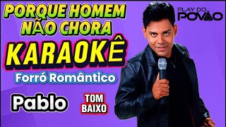 KARAOKÊ DA MÚSICA PORQUE HOMEM NAO CHORA de PABLO ( Versão ) Forró Romântico PLAYBACK COM LETRA 