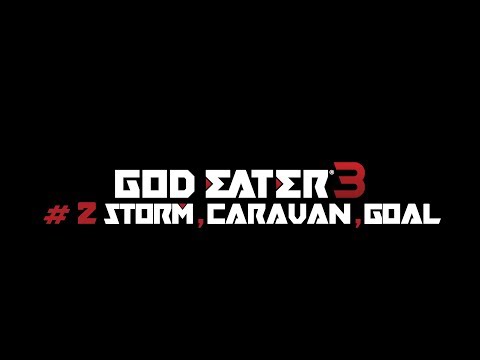 GOD EATER 3 - PC Gameplay - #2 Storm, Caravan, Goal