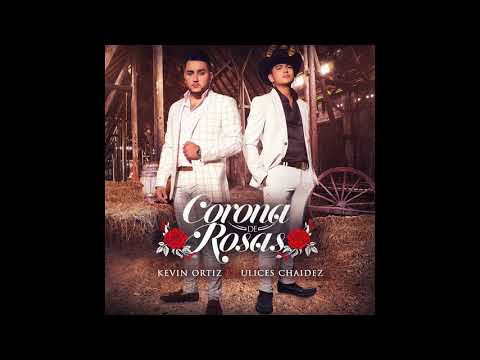 Corona De Rosas - Kevin Ortiz (Feat. Ulices Chaidez)