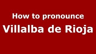 How to pronounce Villalba De Rioja