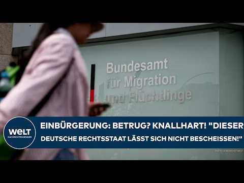 EINBÜRGERUNG: Betrug? Knallhart! "Dieser deutsche Rechtsstaat lässt sich nicht bescheißen!"