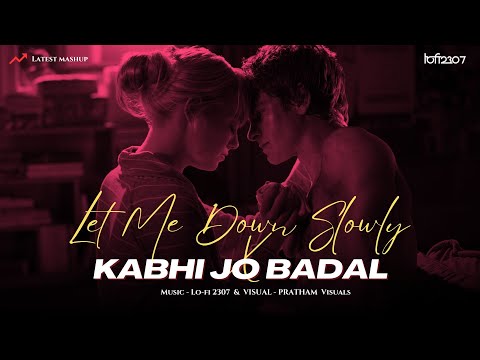 Let Me Down Slowly X Kabhi Jo Badal (Chillout Mashup) - Lo-fi 2307 | Alec Benjamin | Arijit Singh