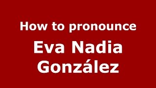 How to pronounce Eva Nadia González
