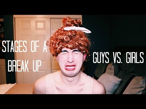 STAGES OF A BREAK UP: GUYS VS. GIRLS