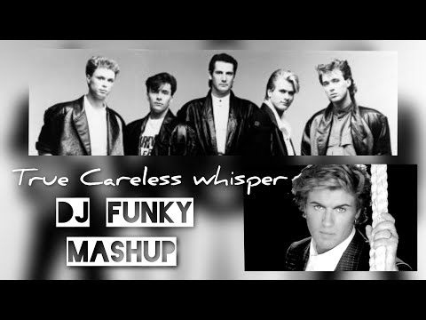 George Michael vs Spandau Ballet - True Careless whisper  (DJ Funky Mashup)