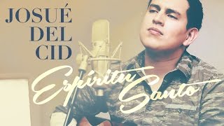 Josué Del Cid - «Espíritu Santo (Aviva en mí tu fuego)» - Videoclip acústico