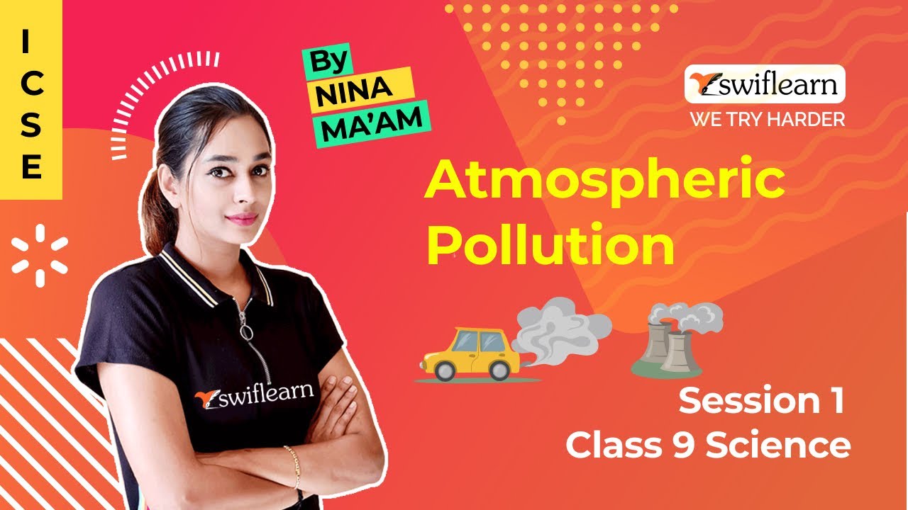 Atmospheric Pollution | Environment & Pollution | ICSE Class 9 Chemistry | Session 1 - Swiflearn