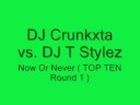 DJ Crunkxta vs. DJ T Stylez - Now Or Never ( TOP TEN Round 1