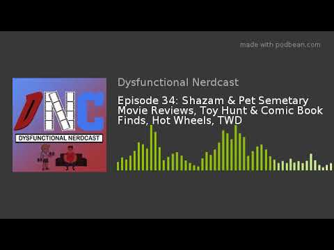 Episode 34: Shazam & Pet Semetary Movie Reviews, Toy Hunt & Comic Book Finds, Hot Wheels, TWD