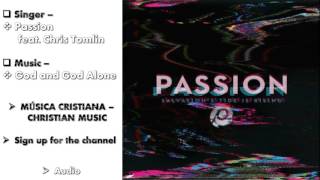 Passion - God and God Alone (feat; Chris Tomlin) (Audio)
