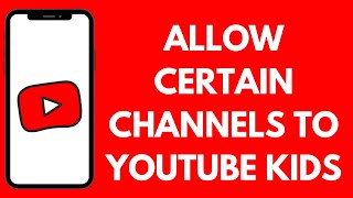 How To Allow Certain Channels On Youtube Kids