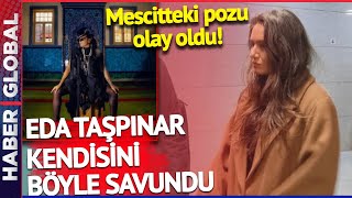 Mescitte Verdiği Pozlarla Gündem Olan Eda Taşpınar Kendisini Böyle Savundu!