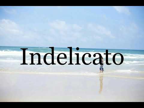 How To Pronounce Indelicato🌈🌈🌈🌈🌈🌈Pronunciation Of Indelicato