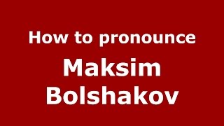 How to pronounce Maksim Bolshakov