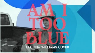 Am I Too Blue | Lucinda Williams Cover | Music from the Documentary Finding Lucinda