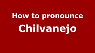 How to pronounce Chilvanejo