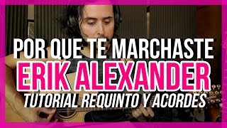 Por Que Te Marchaste - Erik Alexander - Tutorial - REQUINTO - ACORDES - Guitarra