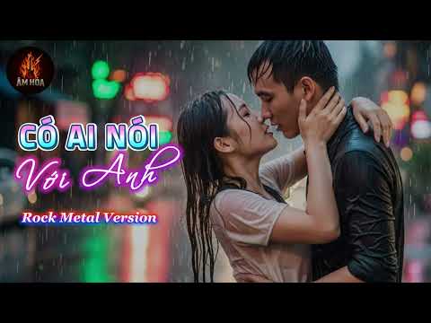 CÓ AI NÓI VỚI ANH [ROCK METAL VERSION]