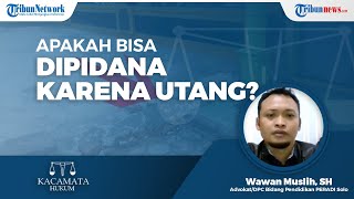 Bisakah Orang Dipidanakan karena Tidak Mampu Membayar Utang?