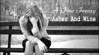 A Fine Frenzy - Ashes And Wine (Lyrics in Description)