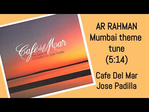 AR RAHMAN Mumbai theme tune Cafe Del Mar Jose Padilla The Best Of