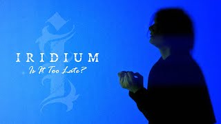 Is it Too Late? - Iridium