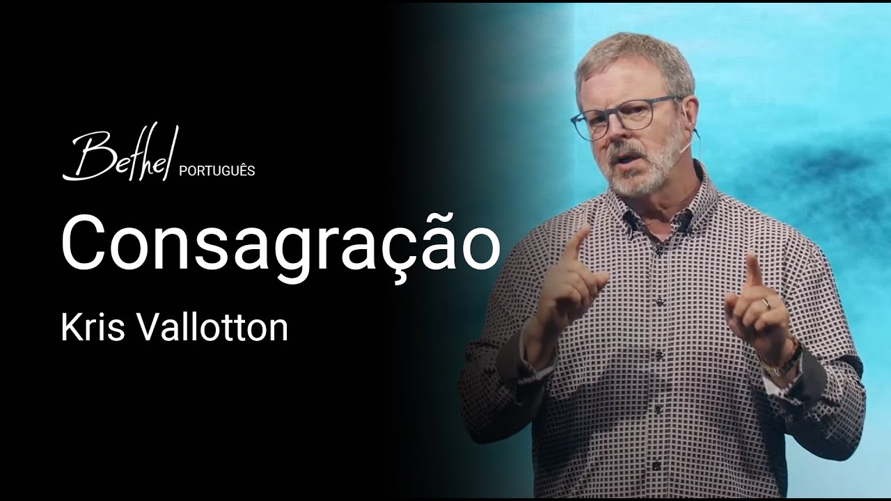 Consagração | Kris Vallotton | 28 JUL 2024