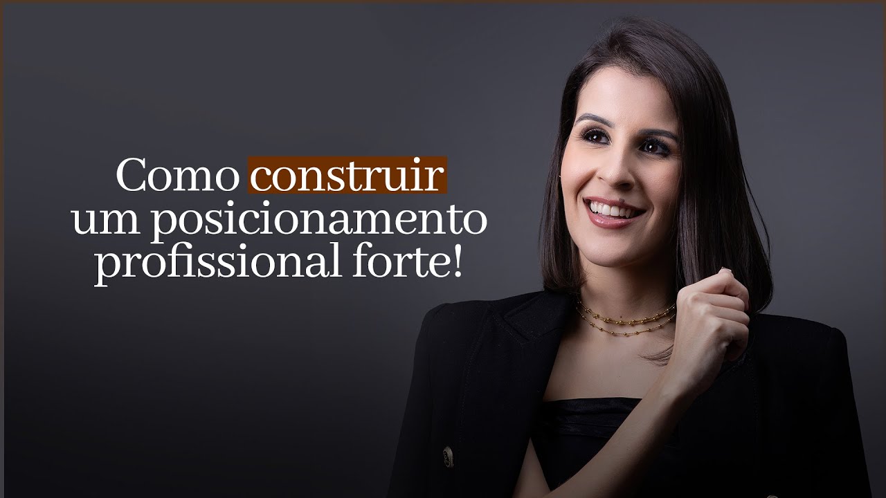 COMO CONSTRUIR UM POSICIONAMENTO PROFISSIONAL FORTE!