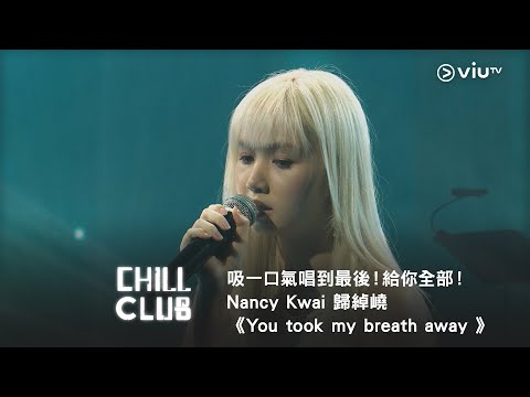 《CHILL CLUB》吸一口氣唱到最後！給你全部！Nancy Kwai 歸綽嶢 《You took my breath away 》
