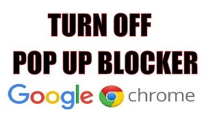 How to Turn OFF PopUp Blocker in Google Chrome 2018 2019